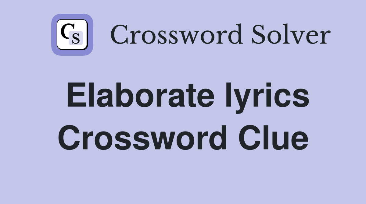 Elaborate lyrics Crossword Clue Answers Crossword Solver